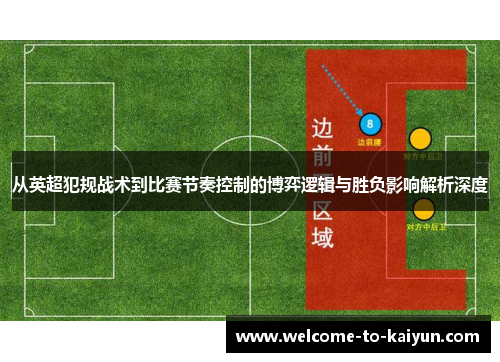 从英超犯规战术到比赛节奏控制的博弈逻辑与胜负影响解析深度