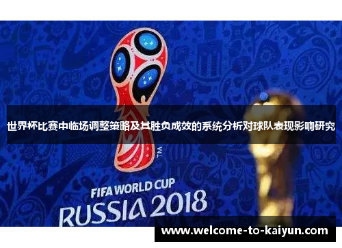 世界杯比赛中临场调整策略及其胜负成效的系统分析对球队表现影响研究 世界杯比赛中临场调整策略及其胜负成效的系统分析对球队表现影响研究