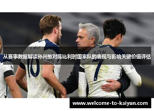 从赛事数据解读孙兴慜对阵比利时国家队的表现与影响关键价值评估 从赛事数据解读孙兴慜对阵比利时国家队的表现与影响关键价值评估
