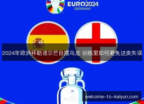 2024年欧洲杯勒诺尔芒自摆乌龙 训练里如何避免这类失误